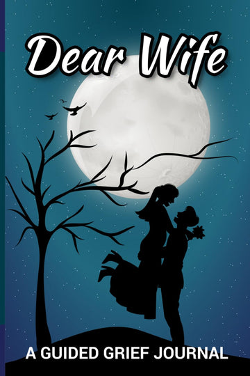 Dear Wife, A Guided Grief Journal: Finding Healing and Hope: Navigating Grief